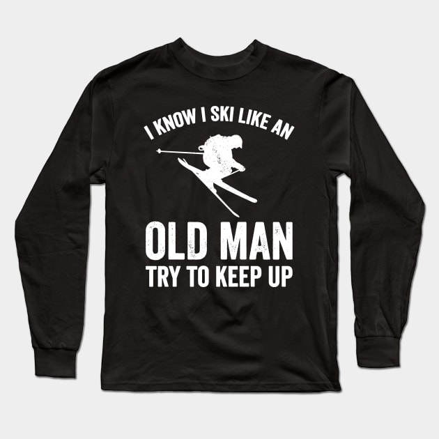 I know I ski like an old man try to keep up Long Sleeve T-Shirt by etheleastman